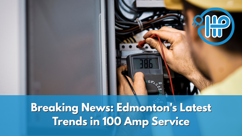 Edmonton's Latest Trends in 100 Amp Service